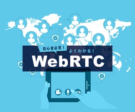 初心者必見！よくわかるWebRTCの仕組み