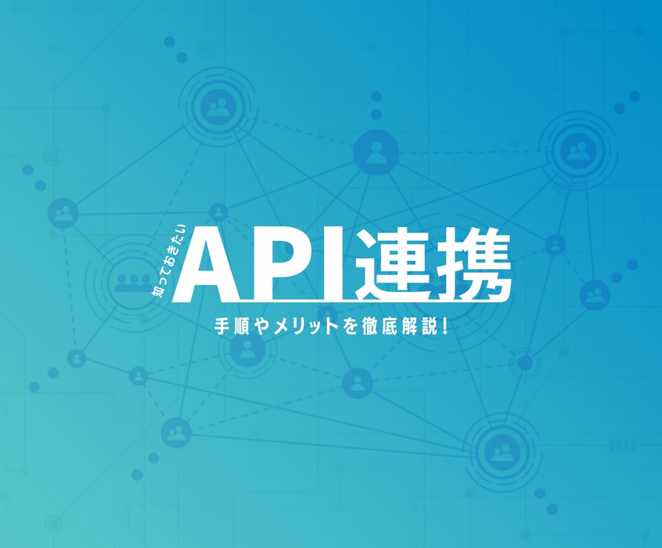 知っておきたい「API連携」手順やメリットを徹底解説
