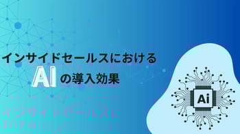 インサイドセールスにおけるAIの導入効果｜具体的な活用シーンも紹介