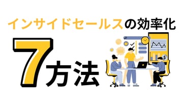 インサイドセールス業務を効率化する7つの方法を解説！手順についても紹介