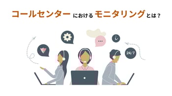 コールセンターにおけるモニタリングとは?目的や効果、実施手順やポイントなどを解説